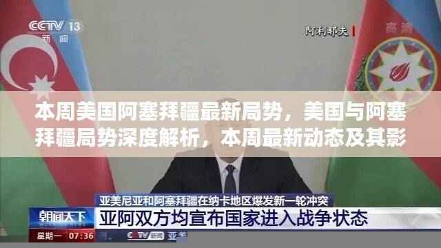美国与阿塞拜疆最新局势深度解析,本周动态及其影响