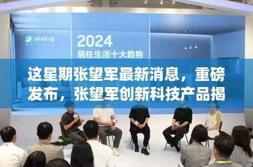 张望军创新科技揭秘,智能生活新纪元重磅开启