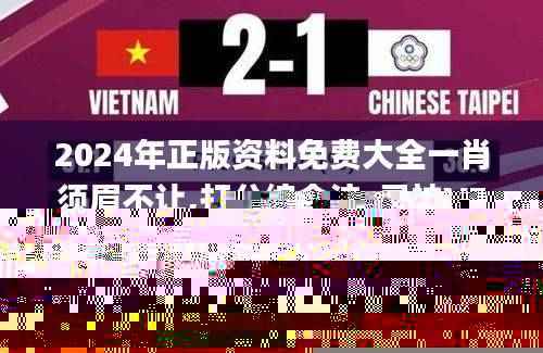 2024年正版资料免费大全一肖须眉不让,打分综合法_灵神VEG908.91