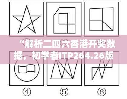 “解析二四六香港开奖数据,初学者ITP264.26版综合解读”