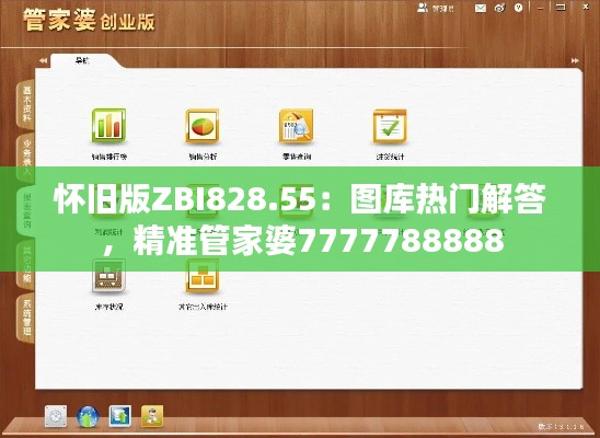 怀旧版ZBI828.55:图库热门解答,精准管家婆7777788888