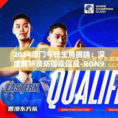2024澳门今晚生肖揭晓:深度解析及防御版信息-RON927.59