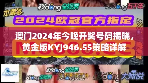 澳门2024年今晚开奖号码揭晓,黄金版KYJ946.55策略详解