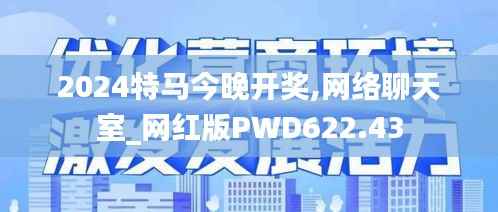 2024特马今晚开奖,网络聊天室_网红版PWD622.43
