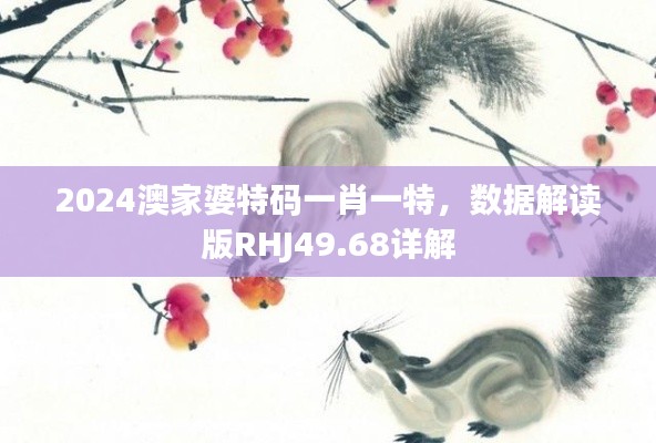 2024澳家婆特码一肖一特,数据解读版RHJ49.68详解