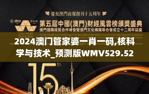 2024澳门管家婆一肖一码,核科学与技术_预测版WMV529.52