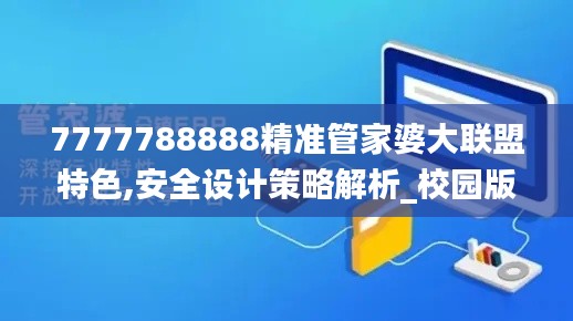 7777788888精准管家婆大联盟特色,安全设计策略解析_校园版VYO696.48