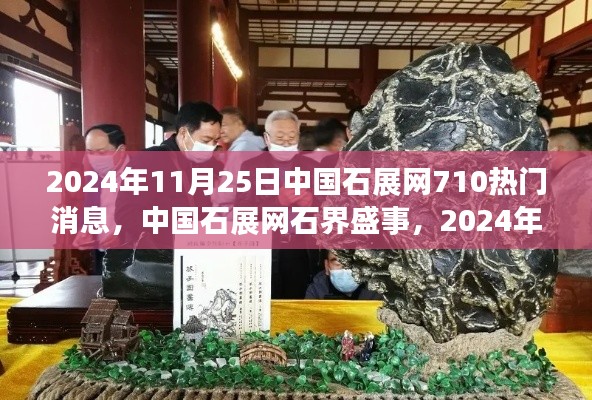 中国石展网盛事揭晓,石界热门消息评测,聚焦石展盛况,日期为2024年11月25日