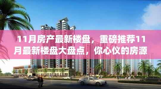 11月最新房产楼盘大盘点,精选房源推荐,心仪之选在这里!