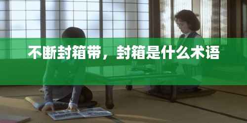 不断封箱带,封箱是什么术语