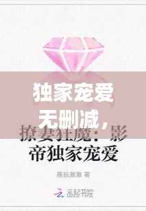 独家宠爱无删减,独家宠爱在线阅读
