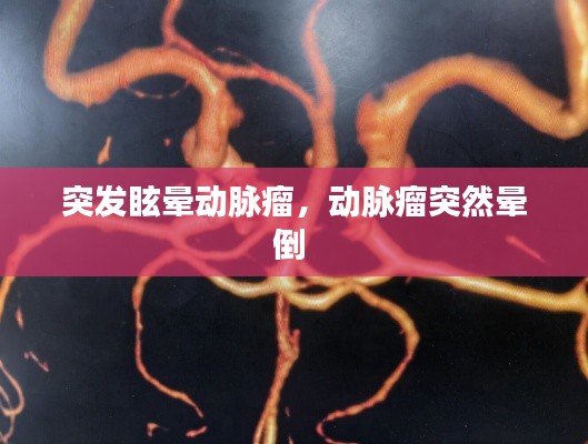 突发眩晕动脉瘤,动脉瘤突然晕倒