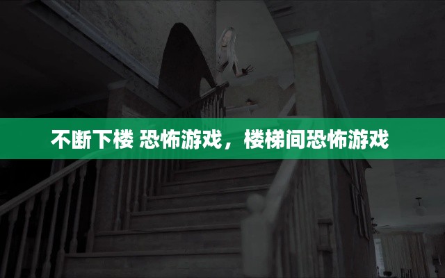 不断下楼 恐怖游戏,楼梯间恐怖游戏
