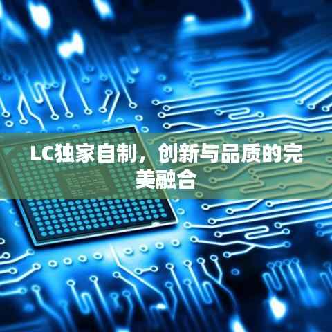 LC独家自制,创新与品质的完美融合