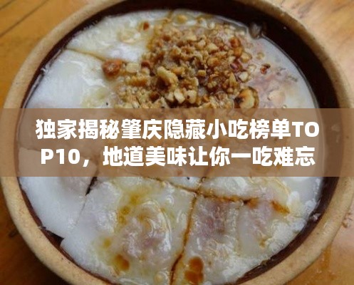 独家揭秘肇庆隐藏小吃榜单TOP10，地道美味让你一吃难忘！