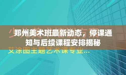 郑州美术班最新动态,停课通知与后续课程安排揭秘