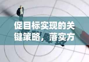 促目标实现的关键策略,落实方法与实效提升之道