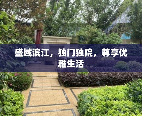 盛域滨江,独门独院,尊享优雅生活