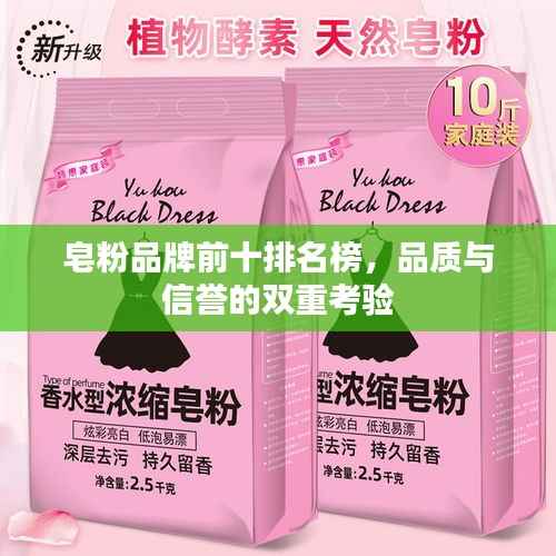 皂粉品牌前十排名榜,品质与信誉的双重考验