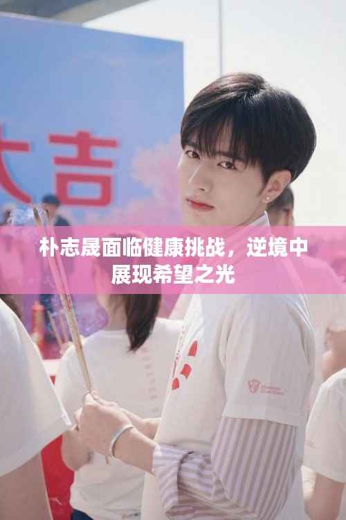 朴志晟面临健康挑战,逆境中展现希望之光