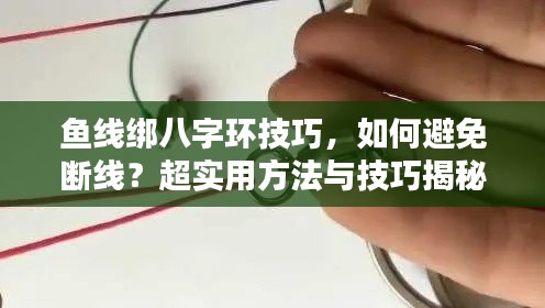 鱼线绑八字环技巧,如何避免断线?超实用方法与技巧揭秘!